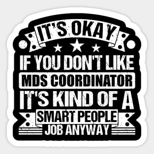 Mds Coordinator lover It's Okay If You Don't Like Mds Coordinator It's Kind Of A Smart People job Anyway Sticker